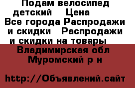 Подам велосипед детский. › Цена ­ 700 - Все города Распродажи и скидки » Распродажи и скидки на товары   . Владимирская обл.,Муромский р-н